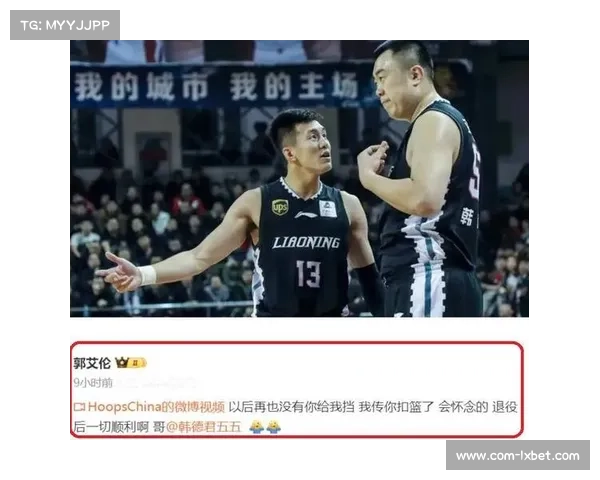 郭艾伦深情发文告别韩德君携手十八年篮球岁月情谊难舍